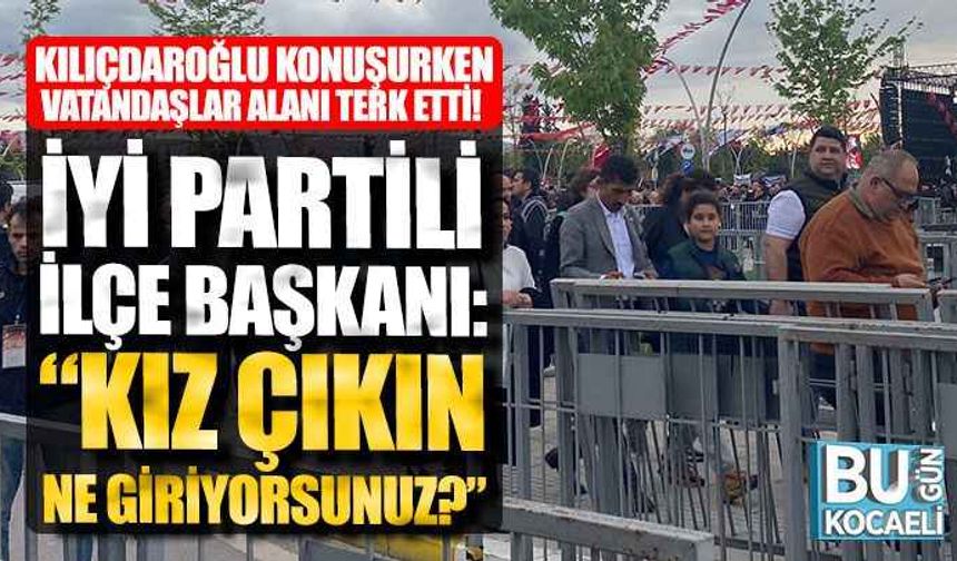 Kemal Kılıçdaroğlu Kocaeli’de konuşurken vatandaşlar alanı terk etti! İYİ Partili ilçe başkanı: “Kız çıkın ne giriyorsunuz?”